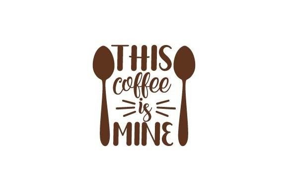 This Coffee is Mine Graphics for Crafts