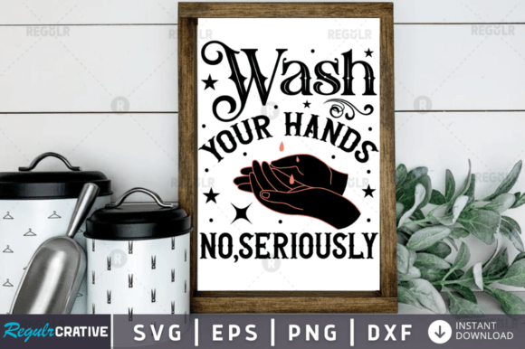 Wash Your Hands No,seriously Graphics for Crafts